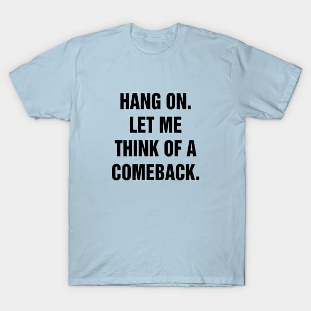 Hang On Let Me Think Of A Comeback T-Shirt by rainoree